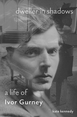 Dweller in Shadows: A Life of Ivor Gurney - Kennedy, Kate