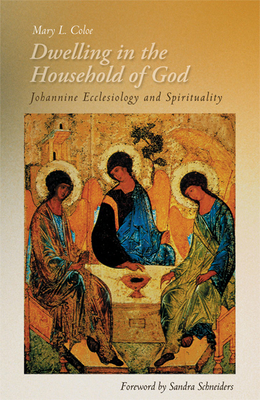 Dwelling in the Household of God: Johannine Ecclesiology and Spirituality - Coloe, Mary L, and Schneiders, Sandra M (Foreword by)
