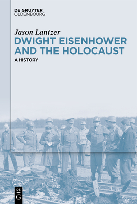 Dwight Eisenhower and the Holocaust: A History - Lantzer, Jason