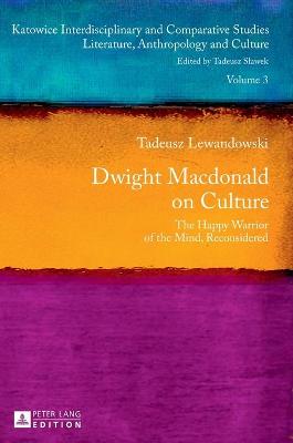 Dwight Macdonald on Culture: The Happy Warrior of the Mind, Reconsidered - Slawek, Tadeusz (Series edited by), and Lewandowski, Tadeusz