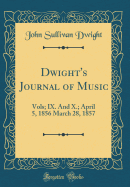 Dwight's Journal of Music: Vols; IX. and X.; April 5, 1856 March 28, 1857 (Classic Reprint)