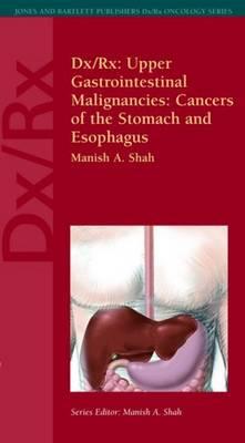 Dx/Rx: Upper Gastrointestinal Malignancies: Cancers of the Stomach and Esophagus - Shah, Manish A.