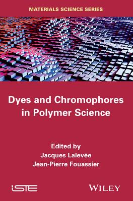 Dyes and Chromophores in Polymer Science - Laleve, Jacques (Editor), and Fouassier, Jean-Pierre (Editor)