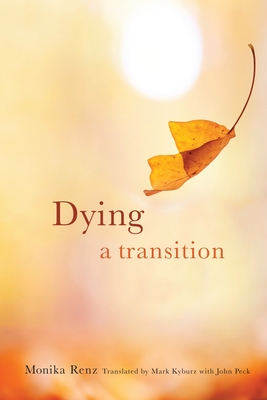 Dying: A Transition - Renz, Monika, and Kyburz, Mark (Translated by), and Peck, John