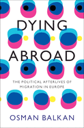 Dying Abroad: The Political Afterlives of Migration in Europe