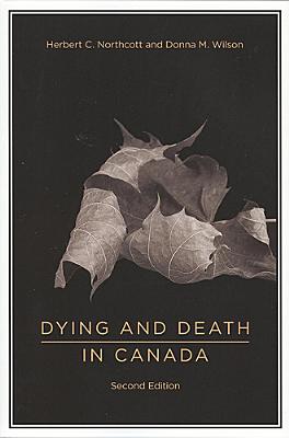 Dying and Death in Canada - Northcott, Herbert, and Wilson, Donna, RN, Msn, Rrt