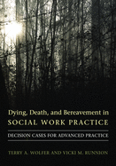 Dying, Death, and Bereavement in Social Work Practice: Decision Cases for Advanced Practice