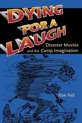 Dying for a Laugh: Disaster Movies and the Camp Imagination - Feil, Ken