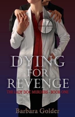 Dying For Revenge: The Lady Doc Murders - Book One - Golder, Barbara