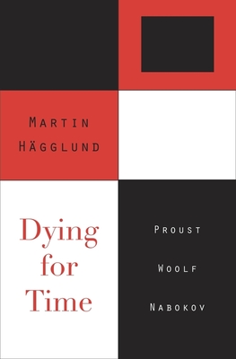 Dying for Time: Proust, Woolf, Nabokov - Hgglund, Martin