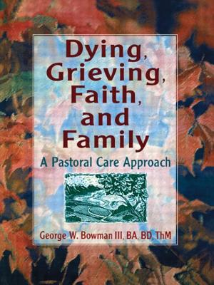 Dying, Grieving, Faith, and Family: A Pastoral Care Approach - Koenig, Harold G, and Bowman, George W