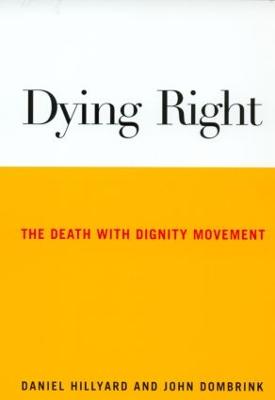 Dying Right: The Death with Dignity Movement - Hillyard, Daniel, and Dombrink, John