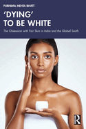 'Dying' to Be White: The Obsession with Fair Skin in India and the Global South