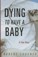 Dying to Have a Baby: A True Story