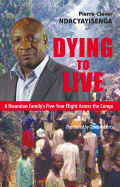 Dying to Live: A Rwandan Family's Five-Year Flight Across the Congo