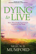 Dying to Live: How Near Death Experiences Transform Our Faith