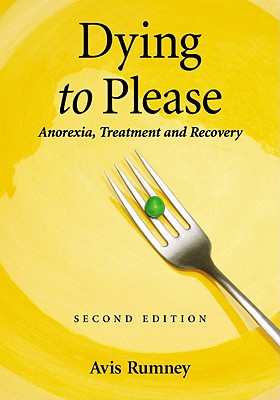 Dying to Please: Anorexia, Treatment and Recovery, 2d ed. - Rumney, Avis