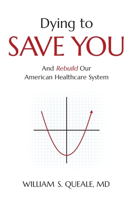 Dying to Save You: And Rebuild Our American Healthcare System - Queale, William