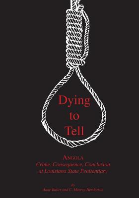 Dying to Tell: Angola Crime, Consequence, and Conclusion at Louisiana State Penitentiary - Butler, Anne, and Henderson, C Murray