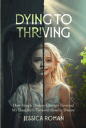 Dying to Thriving: How Simple Dietary Changes Reversed My Daughter's Terminal Genetic Disease