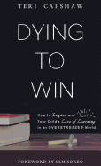 Dying to Win: How to Inspire and Ignite Your Child's Love of Learning in an Overstressed World
