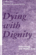 Dying with Dignity: A Plea for Personal Responsibility - Kung, Hans, Professor, and Jens, Walter