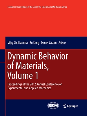 Dynamic Behavior of Materials, Volume 1: Proceedings of the 2012 Annual Conference on Experimental and Applied Mechanics - Chalivendra, Vijay (Editor), and Song, Bo (Editor), and Casem, Daniel (Editor)