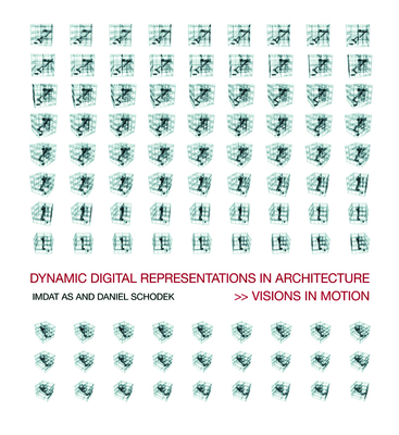 Dynamic Digital Representations in Architecture: Visions in Motion - As, Imdat, and Schodek, Daniel