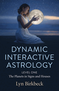 Dynamic Interactive Astrology: Level One - The Planets in Signs and Houses