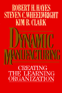 Dynamic Manufacturing - Hayes, Robert H, and Clark, Kim B, Professor (Photographer), and Wheelwright, Steven C, Professor (Photographer)