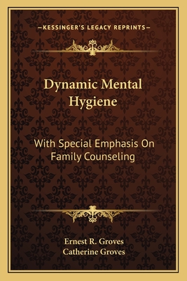 Dynamic Mental Hygiene: With Special Emphasis On Family Counseling - Groves, Ernest R, and Groves, Catherine