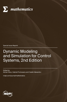 Dynamic Modeling and Simulation for Control Systems, 2nd Edition - Olaru, Adrian Olar (Guest editor), and Frumusanu, Gabriel (Guest editor), and Alexandru, Catalin (Guest editor)