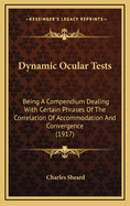 Dynamic Ocular Tests: Being A Compendium Dealing With Certain Phrases Of The Correlation Of Accommodation And Convergence (1917)