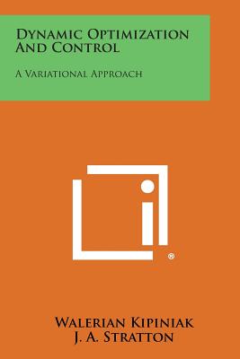 Dynamic Optimization and Control: A Variational Approach - Kipiniak, Walerian, and Stratton, J A (Foreword by)