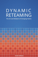 Dynamic Reteaming: The Art and Wisdom of Changing Teams