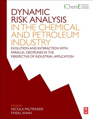 Dynamic Risk Analysis in the Chemical and Petroleum Industry: Evolution and Interaction with Parallel Disciplines in the Perspective of Industrial Application - Paltrinieri, Nicola (Editor), and Khan, Faisal (Editor)