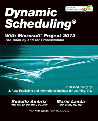 Dynamic Scheduling(r) with Microsoft(r) Project 2013: The Book by and for Professionals - Ambriz, Rodolfo, and Landa, Mario