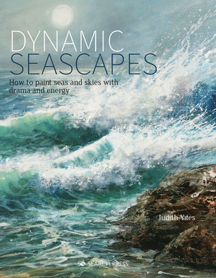 Dynamic Seascapes: How to Paint Seas and Skies with Drama and Energy - Yates, Judith