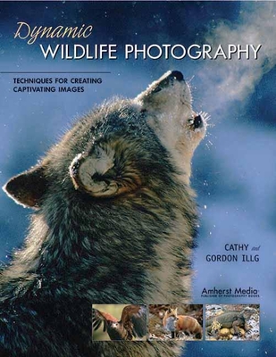 Dynamic Wildlife Photography: Techniques for Creating Captivating Images - Illg, Cathy, and Illg, Gordon