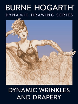 Dynamic Wrinkles and Drapery: Solutions for Drawing the Clothed Figure - Hogarth, Burne