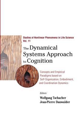 Dynamical Systems Approach to Cognition, The: Concepts and Empirical Paradigms Based on Self-Organization, Embodiment, and Coordination Dynamics - Tschacher, Wolfgang (Editor), and Dauwalder, Jean-Pierre (Editor)