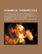 Dynamical Therapeutics: A Work Devoted to the Theory and Practice of Specific Medication with Special Reference to the Newer Remedies with a Clinical Index, Adapting It to the Needs of the Busy Practitioner (Classic Reprint)