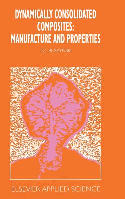Dynamically Consolidated Composites: Manufacture and Properties - Blazynski, T Z (Editor)