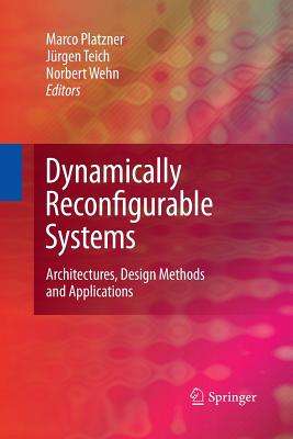 Dynamically Reconfigurable Systems: Architectures, Design Methods and Applications - Platzner, Marco (Editor), and Wehn, Norbert (Editor)