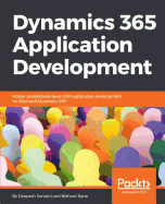 Dynamics 365 Application Development: Master professional-level CRM application development for Microsoft Dynamics 365