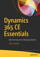 Dynamics 365 Ce Essentials: Administering and Configuring Solutions