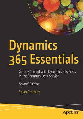 Dynamics 365 Essentials: Getting Started with Dynamics 365 Apps in the Common Data Service - Critchley, Sarah
