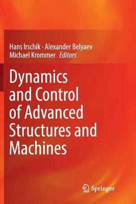 Dynamics and Control of Advanced Structures and Machines - Irschik, Hans (Editor), and Belyaev, Alexander (Editor), and Krommer, Michael (Editor)