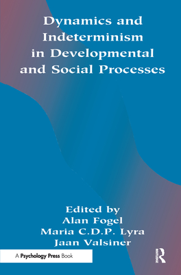 Dynamics and Indeterminism in Developmental and Social Processes - Fogel, Alan (Editor), and Lyra, Maria C D P (Editor), and Valsiner, Jaan, Professor (Editor)