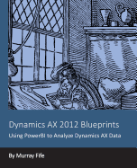 Dynamics AX 2012 Blueprints: Using PowerBI to Analyze Dynamics AX Data - Fife, Murray